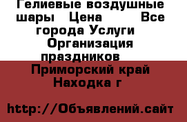 Гелиевые воздушные шары › Цена ­ 45 - Все города Услуги » Организация праздников   . Приморский край,Находка г.